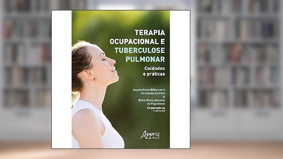 Terapia ocupacional e tuberculose pulmonar: cuidados e práticas, do autor Nébia Maria Almeida de Figueiredo; Angela Maria Bittencourt Fernandes da Silva