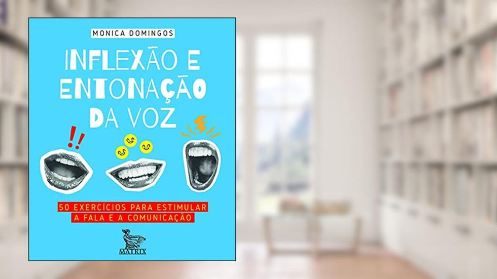 Inflexão e entonação da voz: 50 exercícios para estimular a fala e a comunicação, do autor Monica Domingos