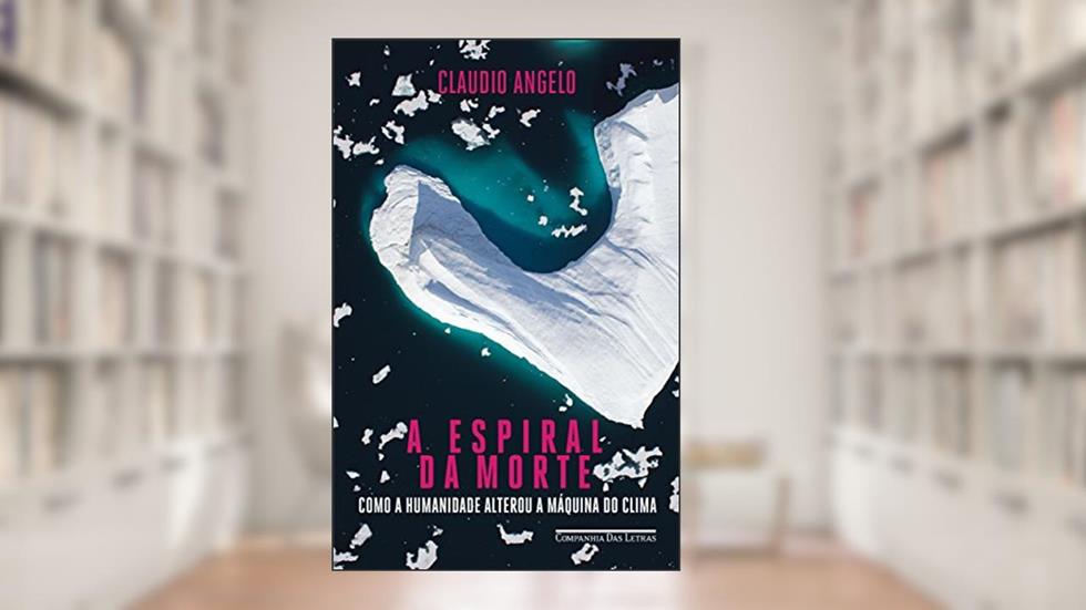 A espiral da morte: Como a humanidade alterou a máquina do clima, do autor Claudio Angelo