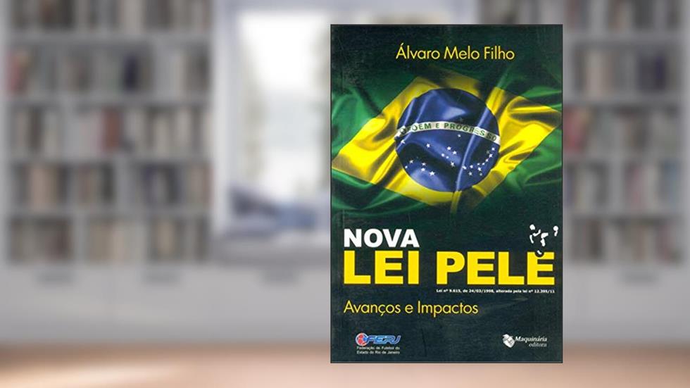 Nova Lei Pelé. Avanços e Impactos, do autor Álvaro Melo Filho