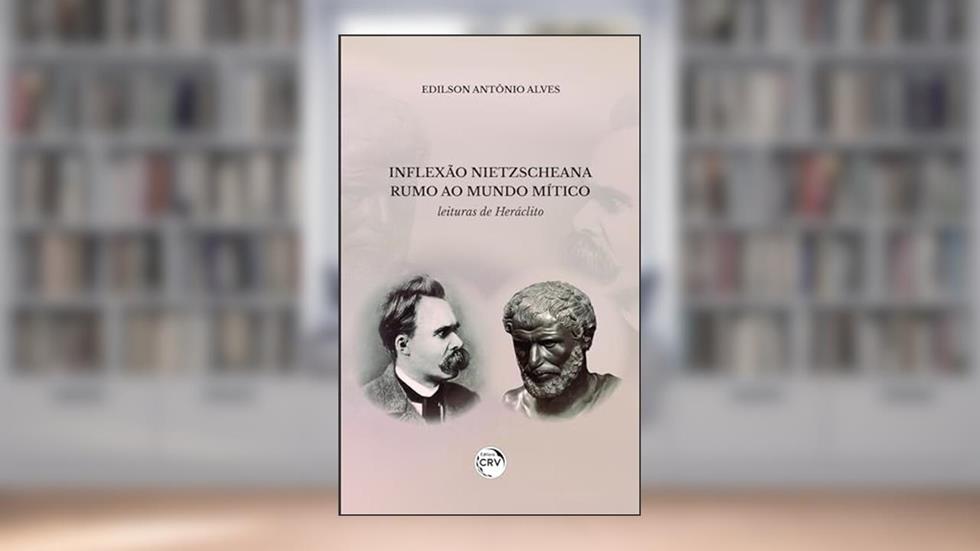 Inflexão nietzscheana rumo ao mundo mítico: leituras de Heráclito, do autor Edilson Antônio Alves