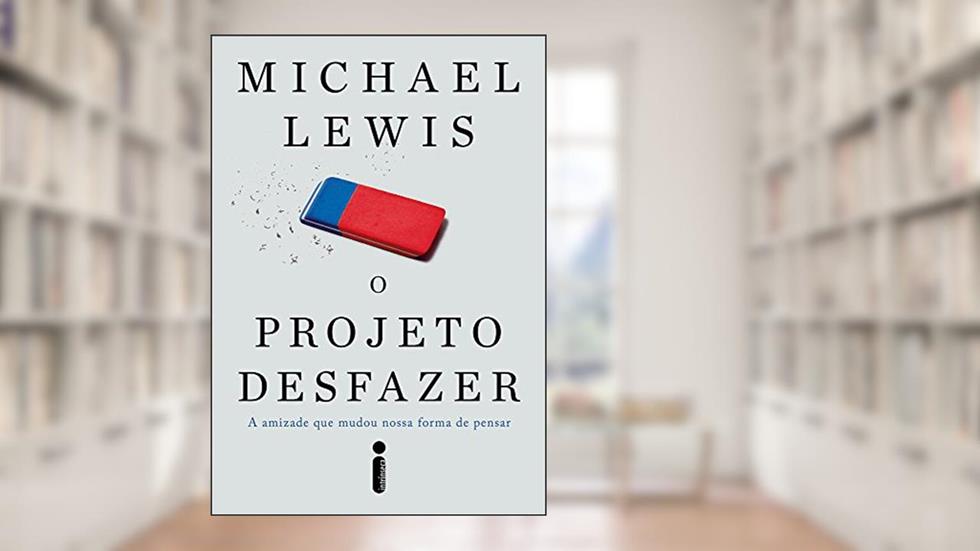 O projeto desfazer: A amizade que mudou nossa forma de pensar, do autor Michael Lewis