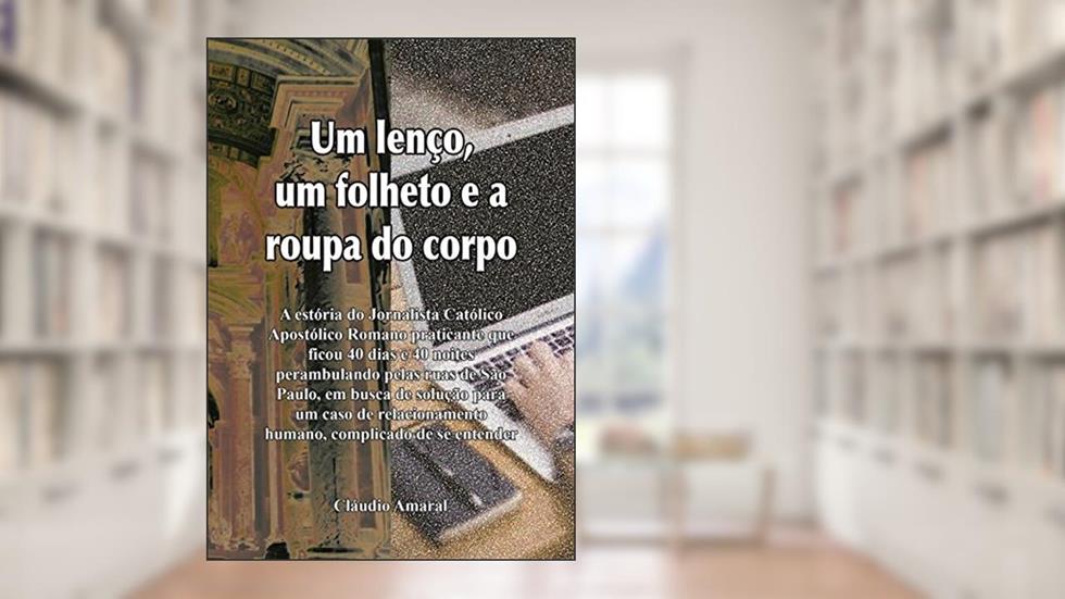 Um Lenço, Um Folheto e a Roupa do Corpo, do autor Cláudio Amaral