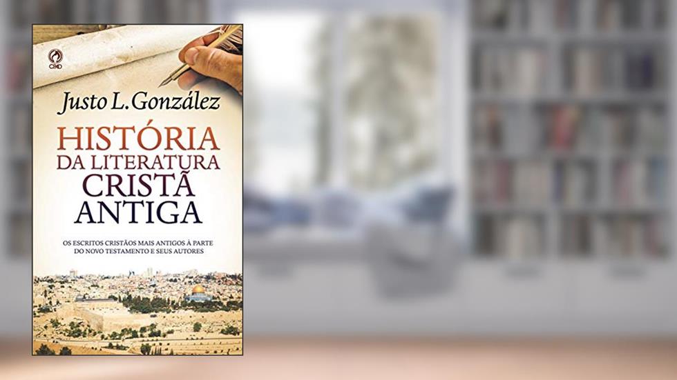 História da Literatura Cristã Antiga: os escritos cristãos mais antigos à parte do Novo Testamento e seus autores, do autor Justo L. González
