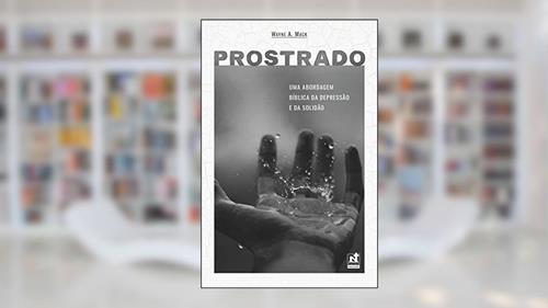 Capa de PROSTRADO - UMA ABORDAGEM BÍBLICA DA DEPRESSÃO E DA SOLIDÃO, do autor Wayne A. Mack
