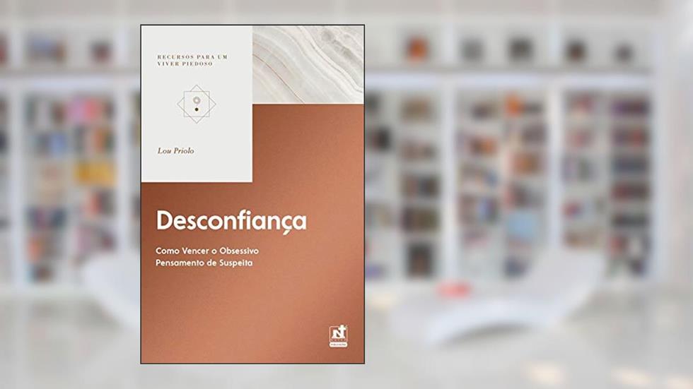 DESCONFIANÇA - COMO VENCER O OBSESSIVO PENSAMENTO DE SUSPEITA, do autor Lou Priolo