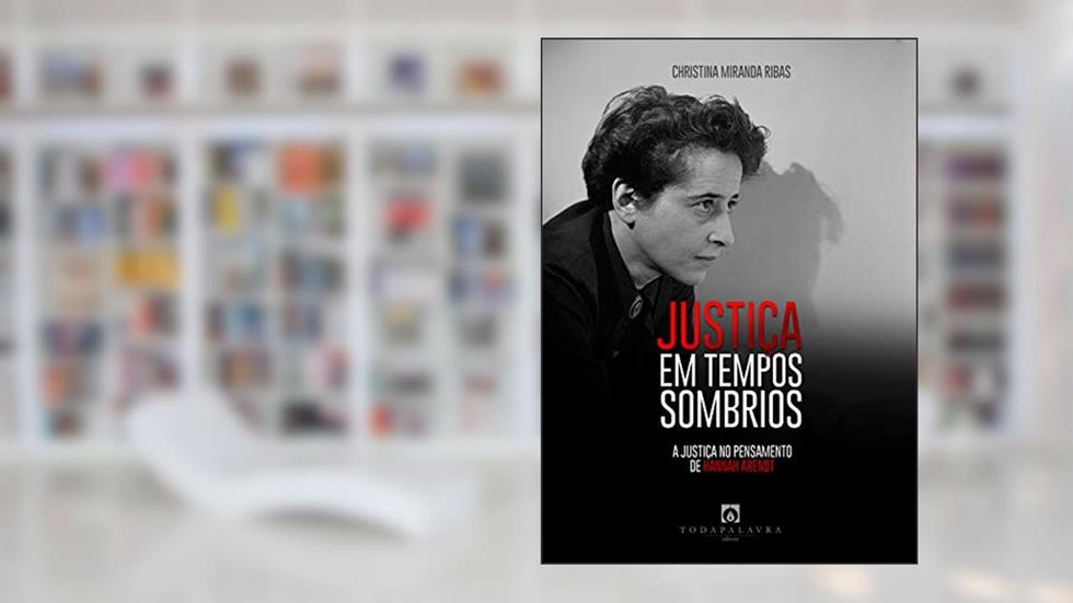 Justiça em Tempos Sombrios: A Justiça no Pensamento de Hannah Arendt, do autor Christina Miranda Ribas