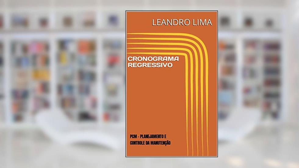 CRONOGRAMA REGRESSIVO: PCM - PLANEJAMENTO E CONTROLE DA MANUTENÇÃO, do autor LEANDRO LIMA