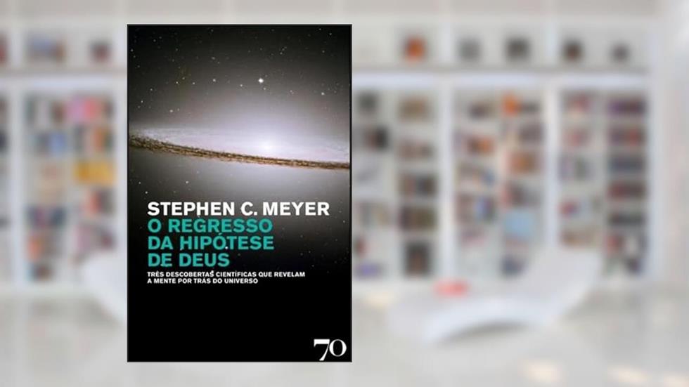 O Regresso da Hipótese de Deus: Três Descobertas Científicas que Revelam a Mente por Trás do Universo, do autor Stephen C. Meyer