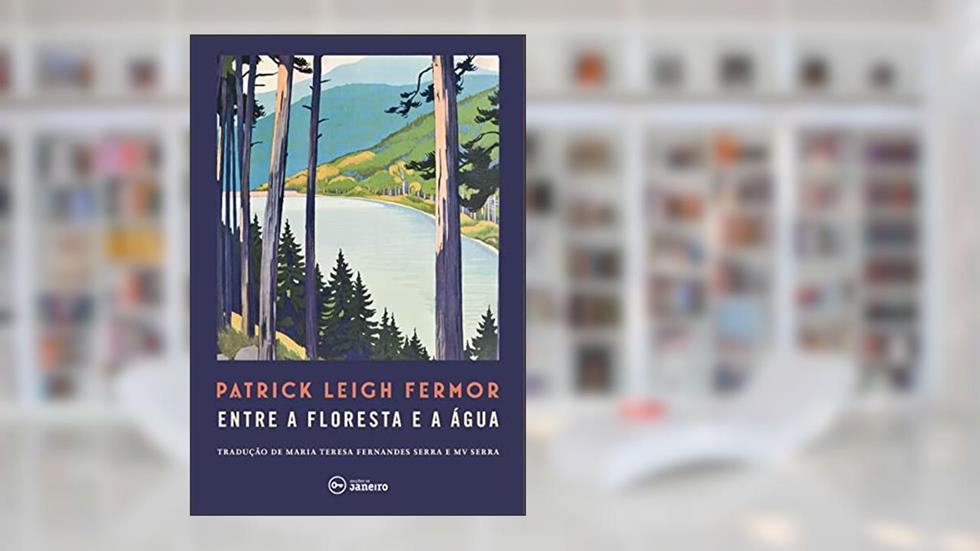 Entre a floresta e a água: A pé até Constantinopla: do médio Danúbio às Portas de Ferro, do autor Patrick Leigh Fermor