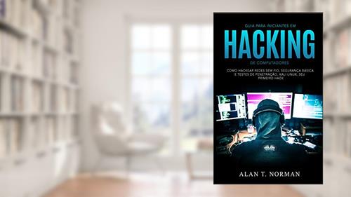 Capa de Guia Para Iniciantes Em Hacking de Computadores: Como Hackear Redes Sem Fio, Segurança Básica E Testes De Penetração, Kali Linux, Seu Primeiro Hack, do autor Alan T. Norman