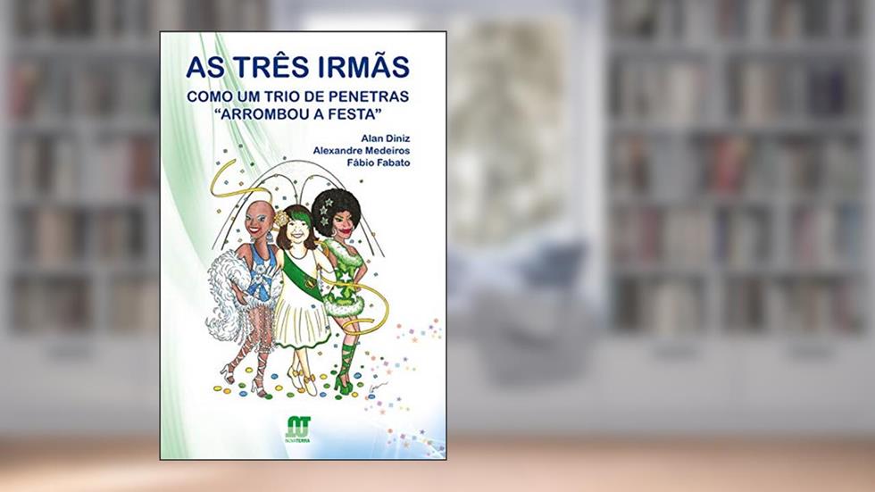 As três irmãs: Como um trio de penetras "arrombou a festa", do autor Alan Diniz; Alexandre Medeiros; Fábio Fabato
