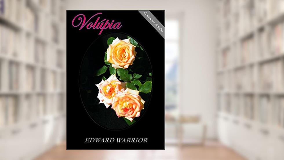 Volúpia: O beijo na boca, A mordida no lábio, A língua penetrante, O desejo ardente., do autor Edward Warrior