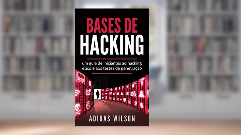Bases de Hacking: um guia de iniciantes ao hacking ético e aos testes de penetração, do autor Adidas Wilson