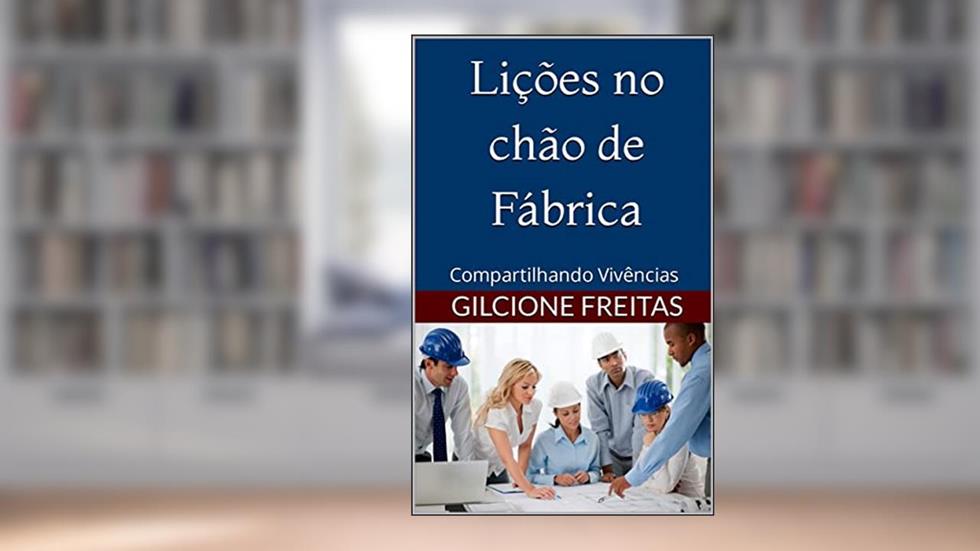 Lições no chão de Fábrica: Compartilhando Vivências (Gestão no Chão de Fábrica), do autor Gilcione Freitas