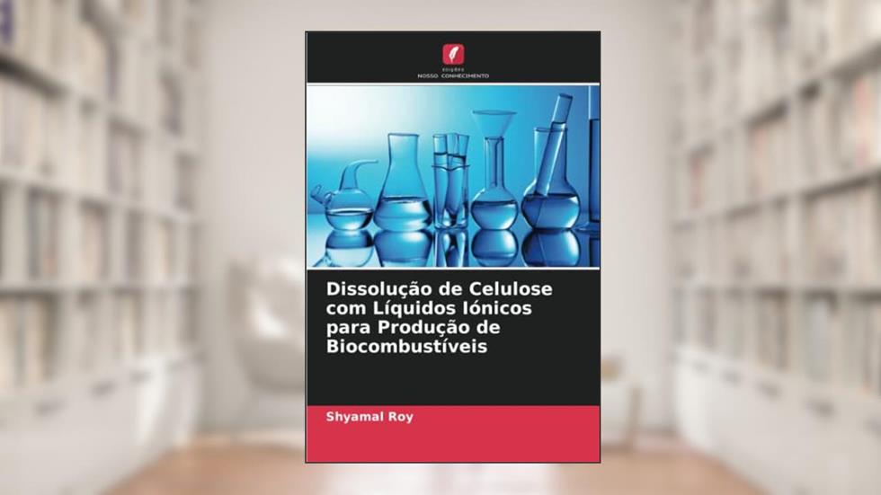 Dissolução de Celulose com Líquidos Iónicos para Produção de Biocombustíveis, do autor Shyamal Roy