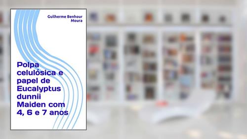 Capa de Polpa celulósica e papel de Eucalyptus dunnii Maiden com 4, 6 e 7 anos, do autor Guilherme Benhour Moura
