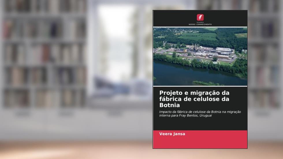 Projeto e migração da fábrica de celulose da Botnia: Impacto da fábrica de celulose da Botnia na migração interna para Fray Bentos, Uruguai, do autor Veera Jansa
