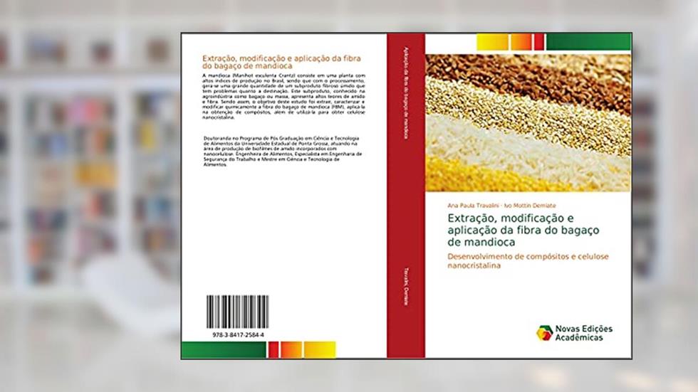 Extração, modificação e aplicação da fibra do bagaço de mandioca: Desenvolvimento de compósitos e celulose nanocristalina, do autor Ana Paula Travalini; Ivo Mottin Demiate