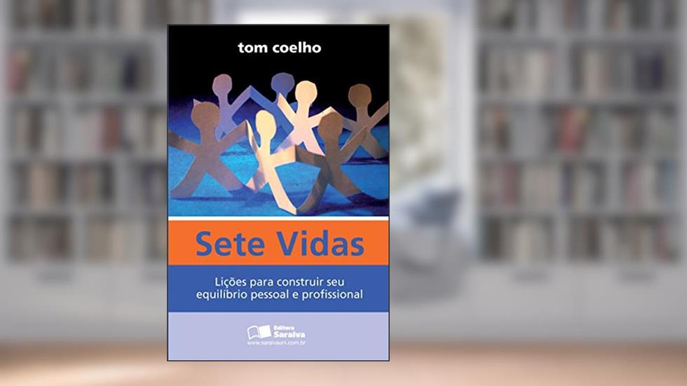 Sete vidas: Lições para construir seu equilíbrio pessoal e profissional, do autor Tom Coelho