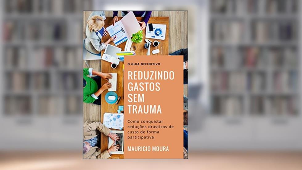 Redução de Gastos sem Traumas: metodologia 3G - Grupo de Gestão de Gastos, do autor Mauricio Moura
