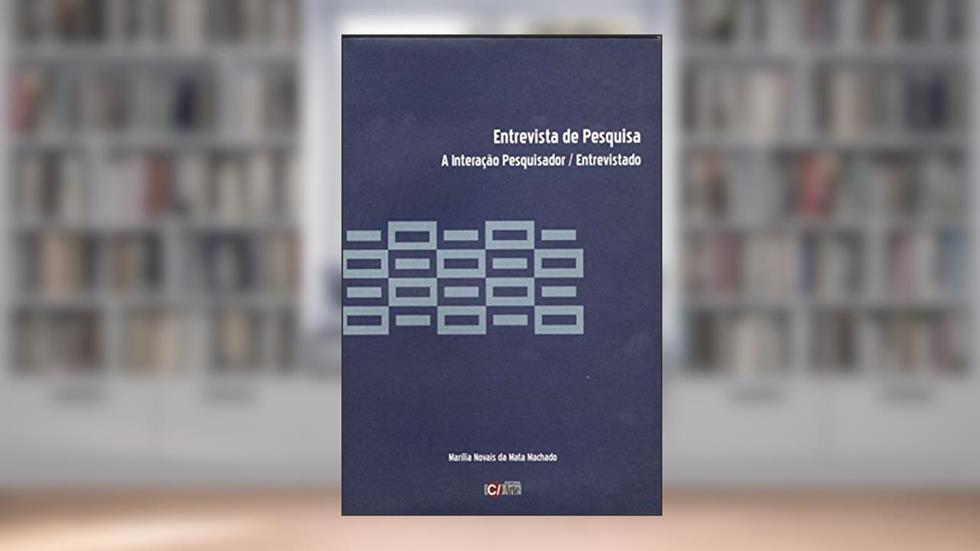 Entrevista de Pesquisa: A Interação Pesquisador/entrevistado, do autor Marília Novais da Mata Machado