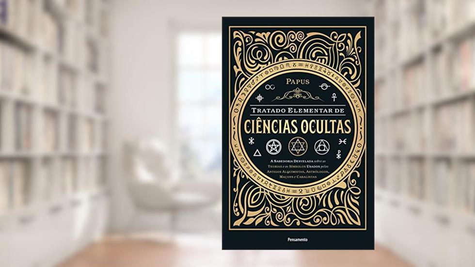 Tratado Elementar de Ciências Ocultas: a Sabedoria Desvelada Sobre as Teorias e os Símbolos Usados Pelos Antigos Alquimistas, Astrólogos, Maçons e Cabalistas, do autor Papus