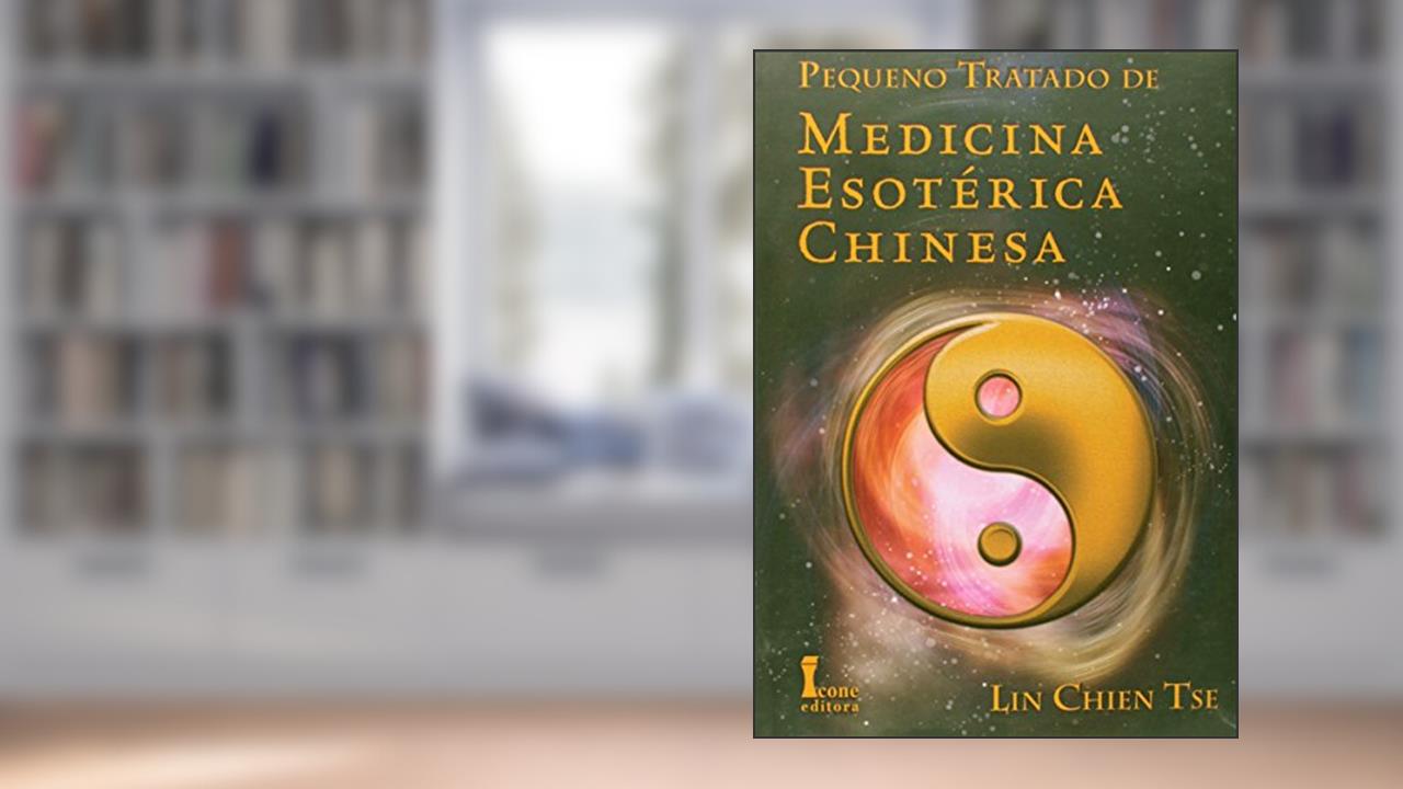 Pequeno Tratado de Medicina Esotérica Chinesa, do autor Lin Chien Tse