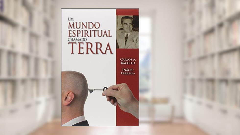 Um Mundo Espiritual Chamado Terra, do autor Carlos Antônio Baccelli