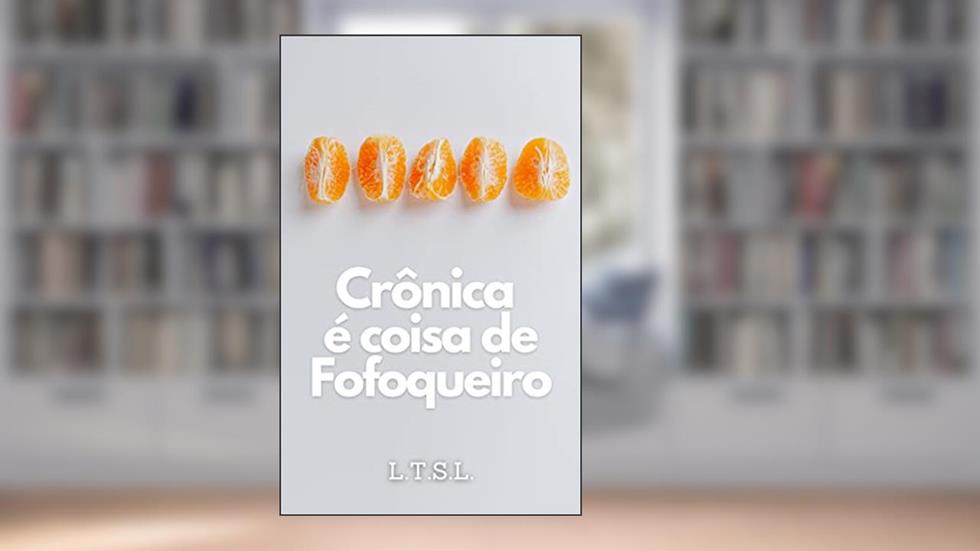 Crônica é coisa de Fofoqueiro, do autor Lucas Tadeu dos Santos Lopes; Lucas Lopes