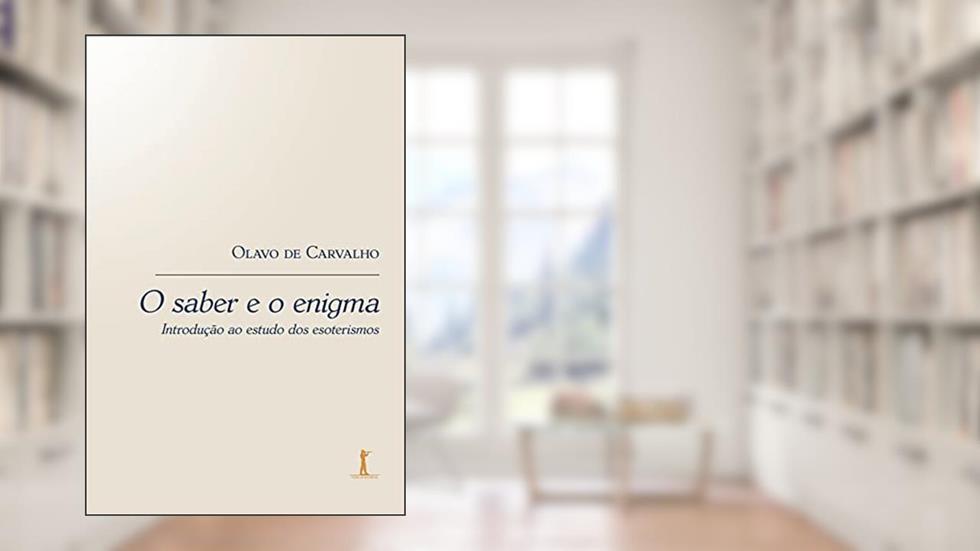 O Saber e o Enigma. Introdução ao Estudo dos Esoterismos, do autor Olavo De Carvalho