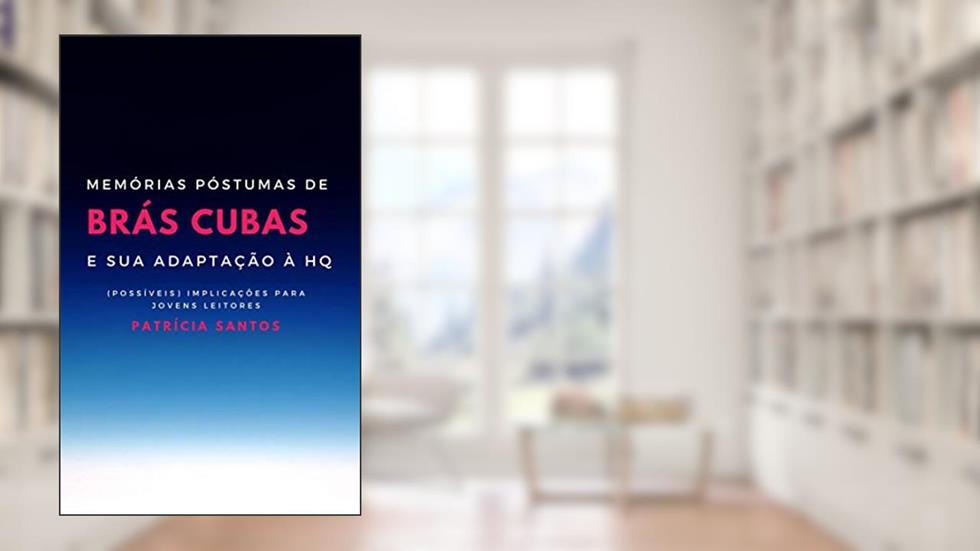 MEMÓRIAS PÓSTUMAS DE BRÁS CUBAS E SUA ADAPTAÇÃO À HQ: (POSSÍVEIS) IMPLICAÇÕES PARA JOVENS LEITORES, do autor Patrícia Santos