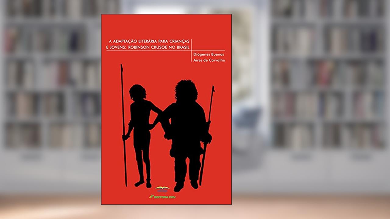 A adaptação literária para crianças e jovens: Robinson Crusoé no Brasil, do autor Diógenes Buenos Aires de Carvalho