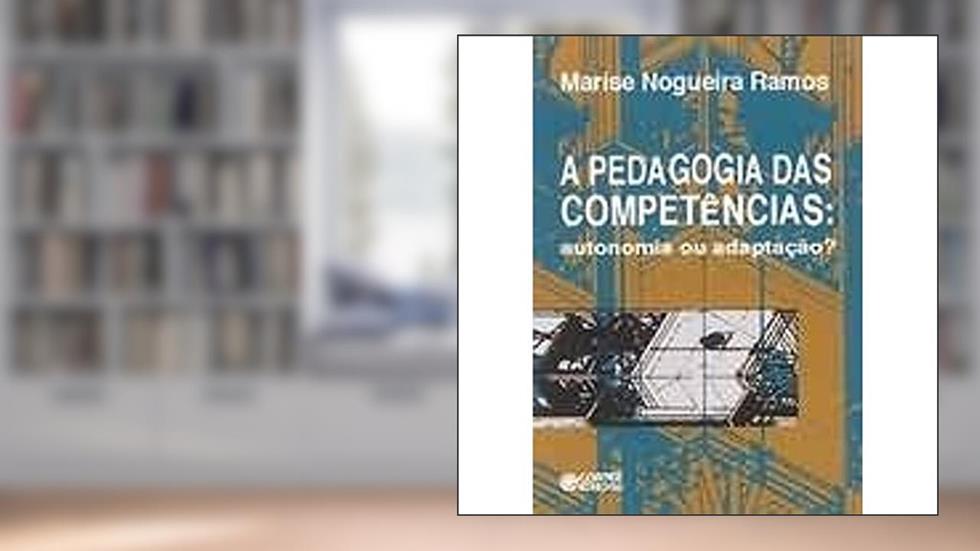 A Pedagogia das Competências. Autonomia ou Adaptação, do autor Marise Nogueira Ramos