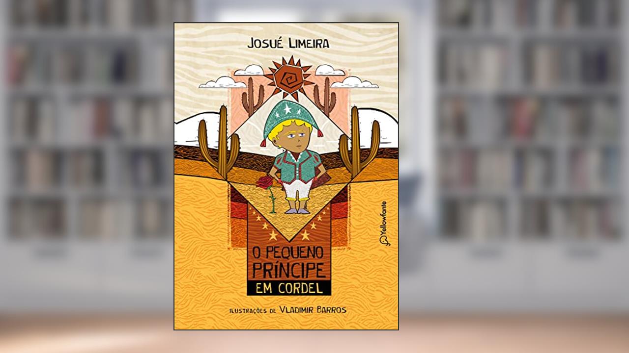 O Pequeno Principe em cordel (Adaptação da obra de Antoine de Saint-Exupéry), do autor Josué Limeira