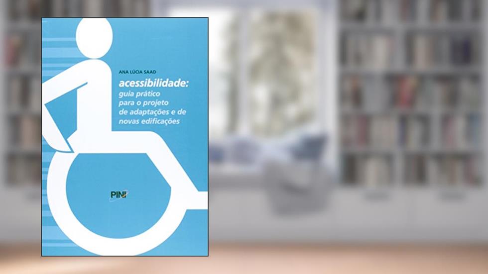 Acessibilidade. Guia Prático Para o Projeto de Adaptações e de Novas Edificações, do autor Ana Lúcia Saad