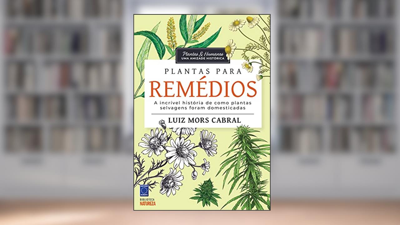 Plantas & Humanos, uma Amizade Histórica: Plantas para Remédios, do autor Luiz Mors Cabral