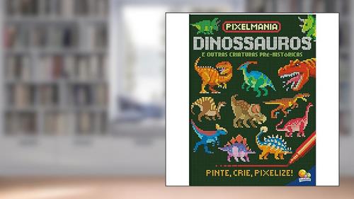 Capa de Pixelmania: Dinossauros, do autor Oakley Graham