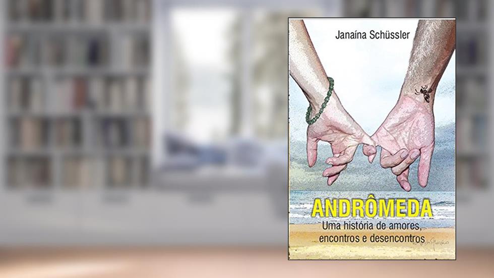 ANDRÔMEDA: Uma história de amores, encontros e desencontros, do autor Janaina Schussler