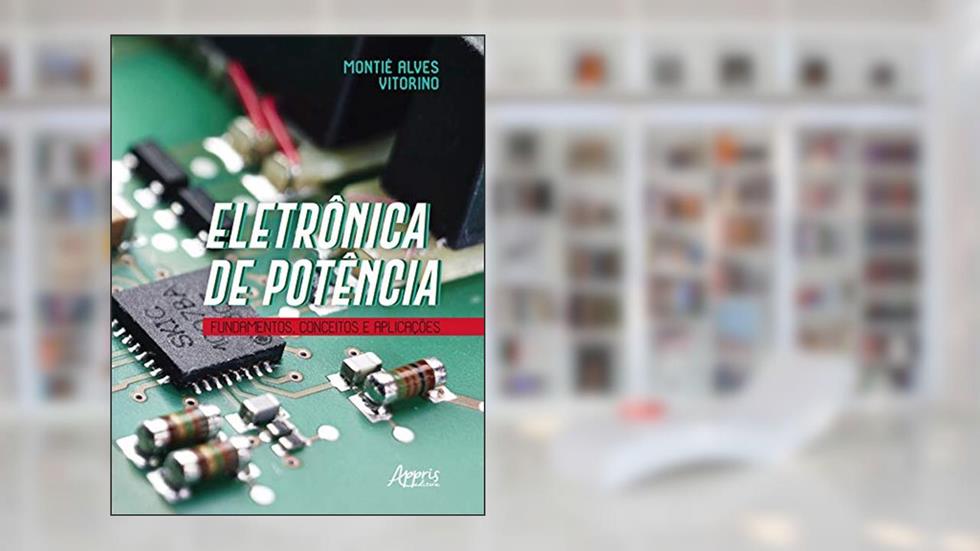 Eletrônica de potência: fundamentos, conceitos e aplicações, do autor Montiê Alves Vitorino