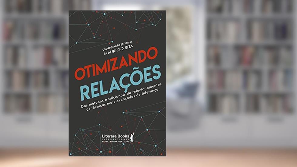 Otimizando relações: dos métodos tradicionais de relacionamentos ás técnicas mais avançadas de liderança, do autor Maurício Sita