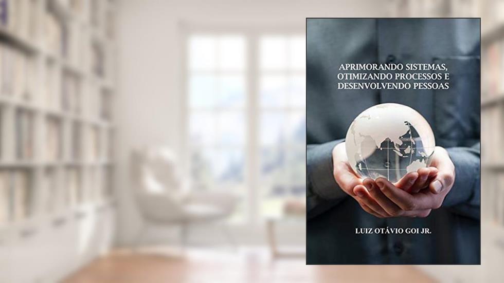 Aprimorando Sistemas, Otimizando Processos E Desenvolvendo Pessoas, do autor Luiz Otávio Goi Jr.