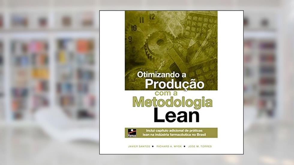 Otimizando a Produção com a Metodologia Lean, do autor J Torres J Santos; R Wysk