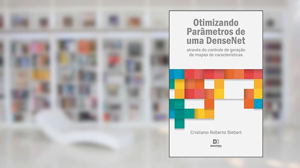Otimizando Parâmetros de uma DenseNet: através do controle de geração de mapas de características, do autor Cristiano Roberto Siebert