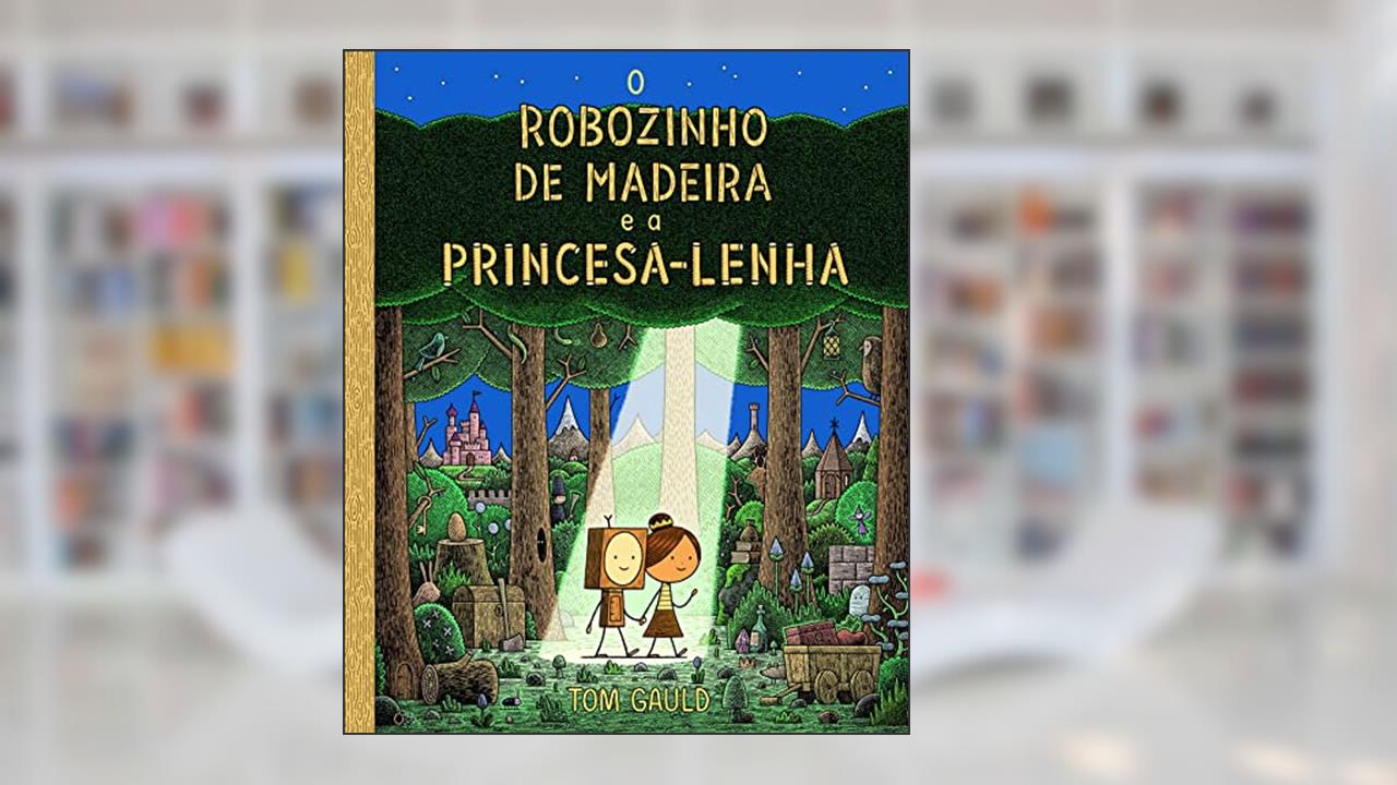 O robozinho de madeira e a princesa lenha, do autor Tom Gauld