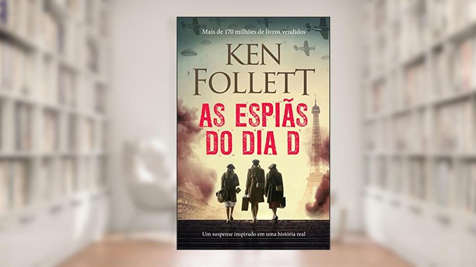 As espiãs do Dia D: Um suspense inspirado em uma história real, do autor Ken Follett