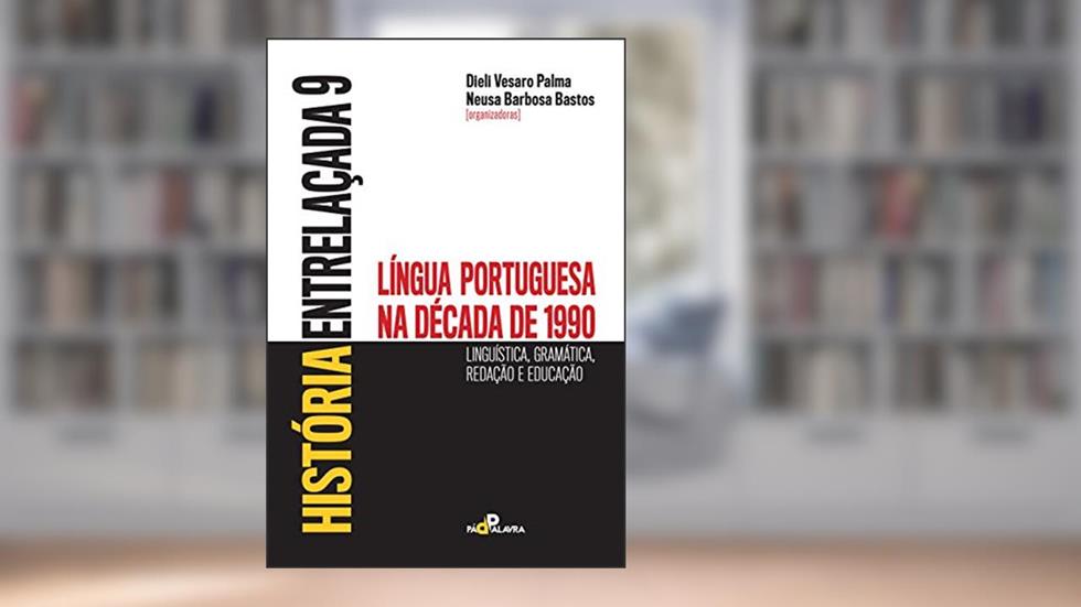 História entrelaçada 9: Língua portuguesa na década de 1990: linguística, gramática, redação e educação, do autor Dieli Vesaro Palva; Neusa Barbosa Bastos