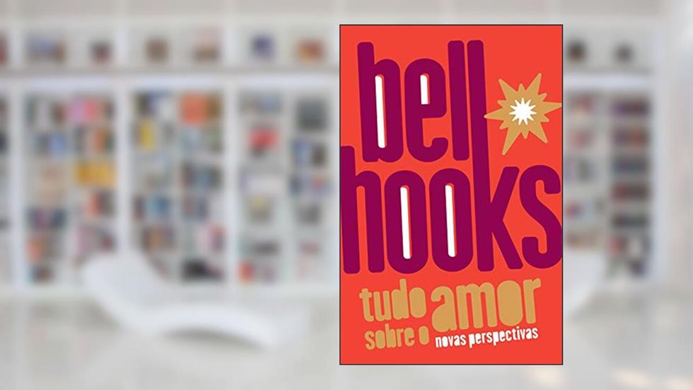 Tudo sobre o amor: novas perspectivas (Trilogia do Amor Livro 1), do autor bell hooks