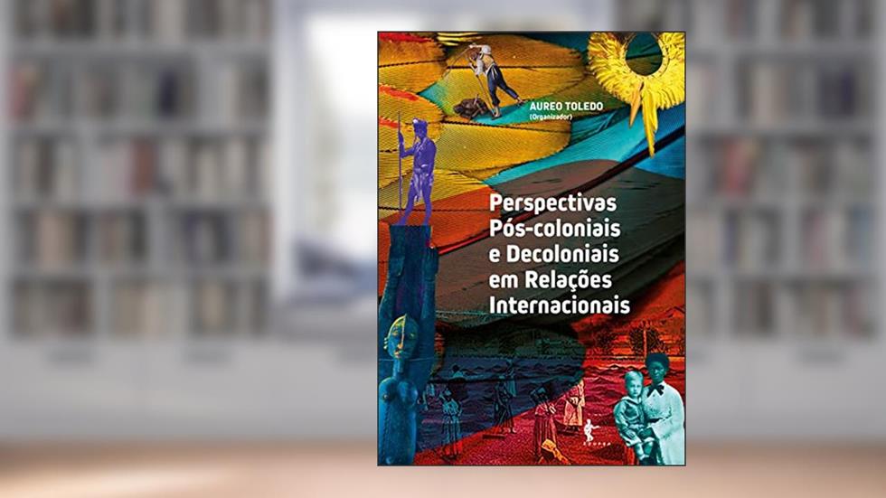 Perspectivas pós-coloniais e decoloniais em relações internacionais, do autor Aureo Toledo