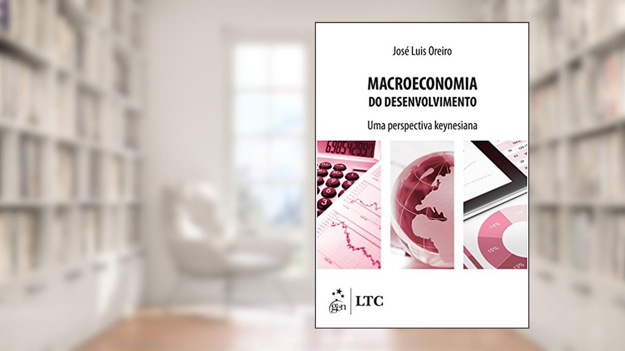 Macroeconomia do Desenvolvimento - Uma Perspectiva Keynesiana, do autor José Luis Oreiro